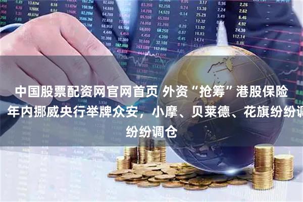 中国股票配资网官网首页 外资“抢筹”港股保险股：年内挪威央行举牌众安，小摩、贝莱德、花旗纷纷调仓